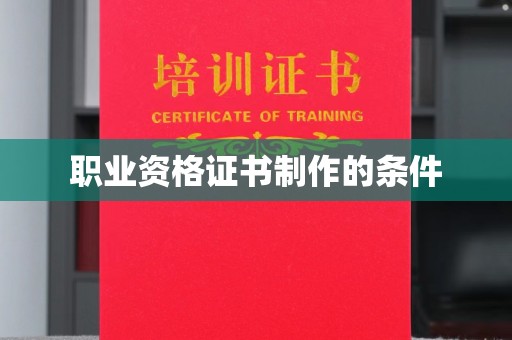 新民职业资格证书制作的条件