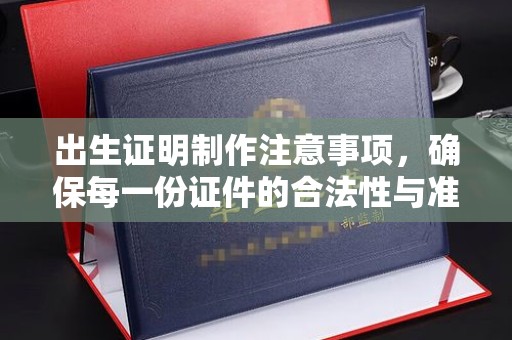 新民出生证明制作注意事项，确保每一份证件的合法性与准确性