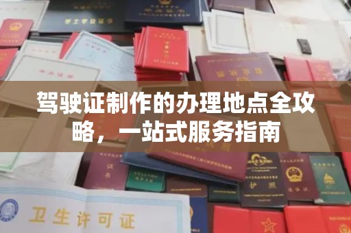 新民驾驶证制作的办理地点全攻略，一站式服务指南