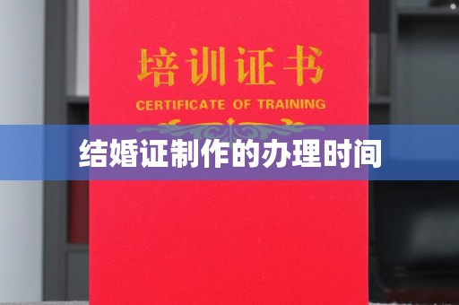 新民结婚证制作的办理时间