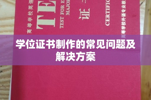 新民学位证书制作的常见问题及解决方案